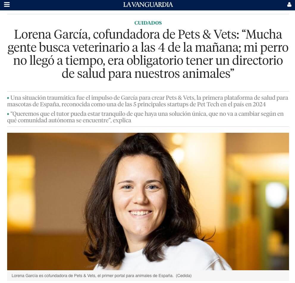 Lorena García, cofundadora de Pets & Vets: “Mucha gente busca veterinario a las 4 de la mañana; mi perro no llegó a tiempo, era obligatorio tener un directorio de salud para nuestros animales” 
Esta situación traumática fue el impulso de García para crear Pets & Vets, la primera plataforma de salud para mascotas de España, reconocida como una de las 5 principales startups de Pet Tech en el país.